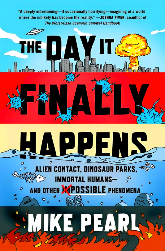 The Day It Finally Happens: Alien Contact, Dinosaur Parks, Immortal Humans And Other Possible Phenomena
