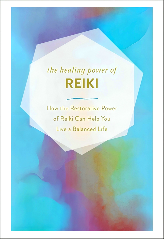 The Healing Power of Reiki: How the Restorative Power of Reiki Can Help You Live a Balanced Life