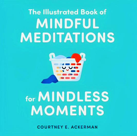 The Illustrated Book Of Mindful Meditations For Mindless Moments