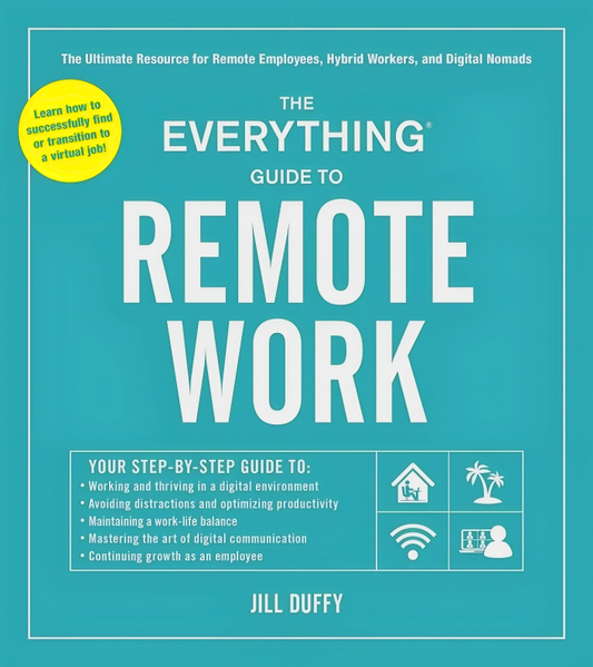 The Everything Guide To Remote Work: The Ultimate Resource For Remote Employees, Hybrid Workers, And Digital Nomads