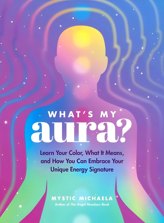 What's My Aura?: Learn Your Color, What It Means, and How You Can Embrace Your Unique Energy Signature