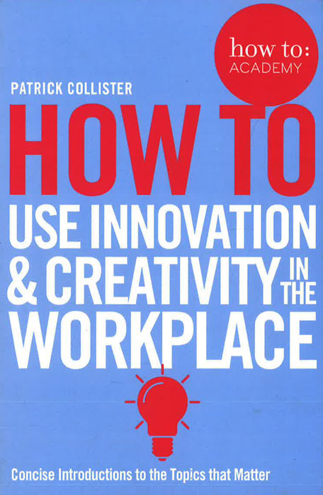 How To Use Innovation And Creativity In The Workplace (How To: Academy)