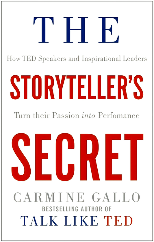 The Storyteller's Secret : How Ted Speakers And Inspirational Leaders Turn Their Passion Into Performance