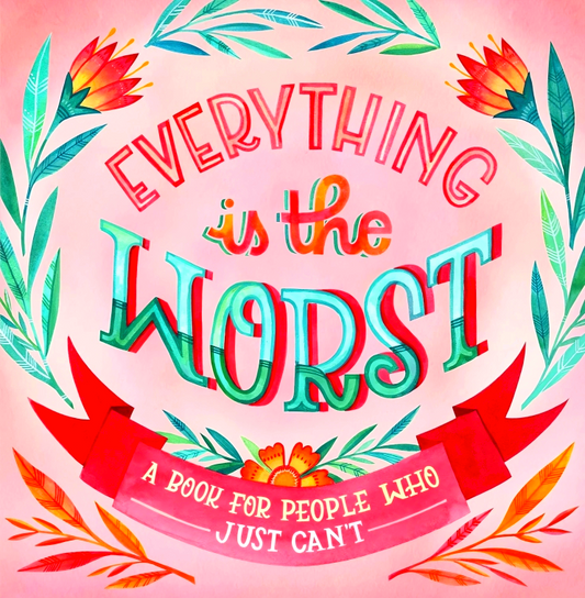Everything Is The Worst: A Book For People Who Just Can't