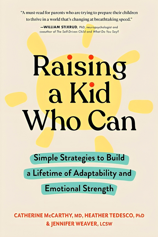 Raising A Kid Who Can: Simple Strategies To Build A Lifetime Of Adaptability And Emotional Strength