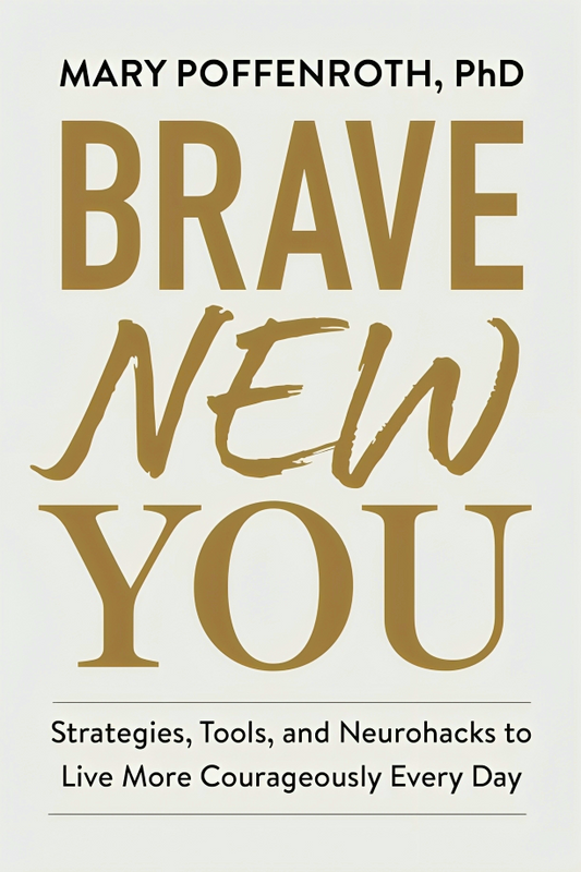 Brave New You: Strategies, Tools, And Neurohacks To Live More Courageously Every Day