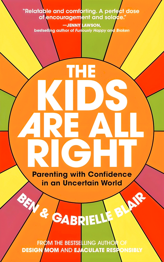 The Kids Are All Right: Parenting With Confidence In An Uncertain World