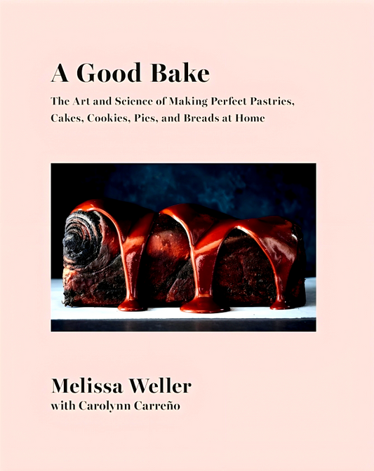 A Good Bake: The Art and Science of Making Perfect Pastries, Cakes, Cookies, Pies, and Breads at Home