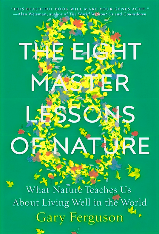 The Eight Master Lessons of Nature: What Nature Teaches Us About Living Well in the World