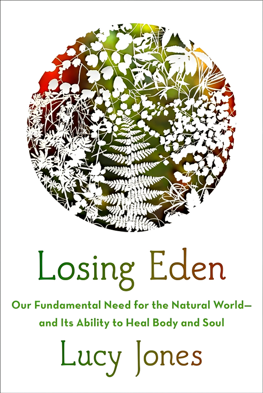 Losing Eden: Our Fundamental Need for the Natural World and Its Ability to Heal Body and Soul