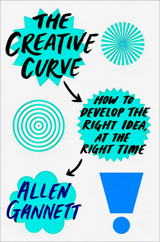 The Creative Curve: How to Develop the Right Idea, at the Right Time