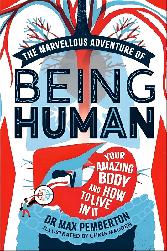 The Marvellous Adventure Of Being Human: Your Amazing Body And How To Live In It