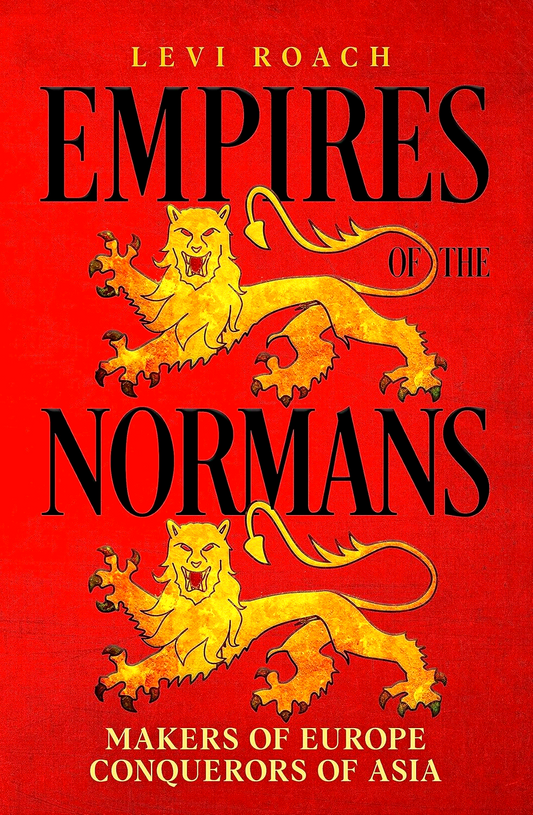 Empires Of The Normans: Makers Of Europe, Conquerors Of Asia