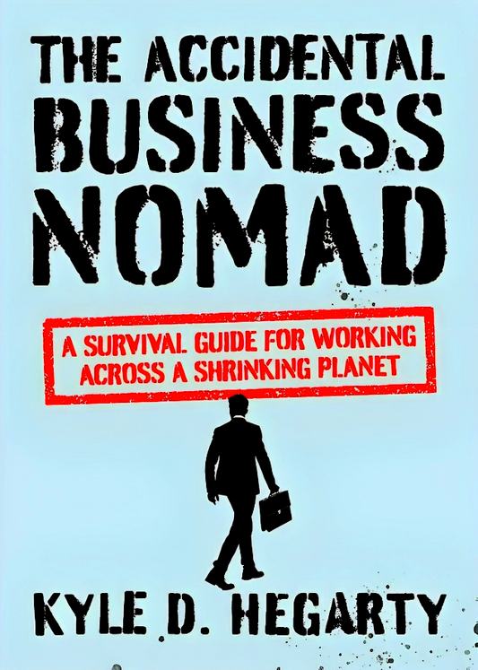 The Accidental Business Nomad: A Survival Guide for Working Across A Shrinking Planet