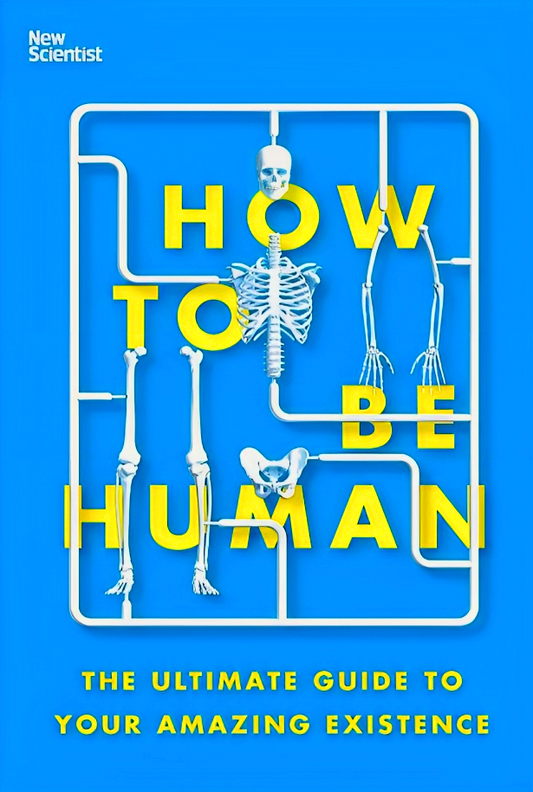 How to Be Human: The Ultimate Guide to Your Amazing Existence