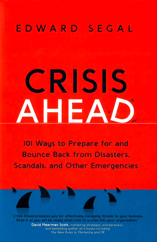 Crisis Ahead: 101 Ways To Prepare For And Bounce Back From Disasters, Scandals, And Other Emergencies