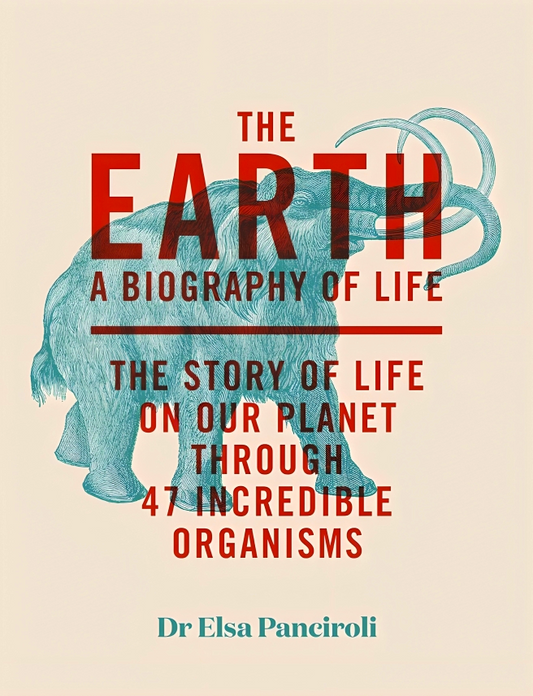 The Earth: Biography Of Life: The Story Of Life On Our Planet Through 50 Creatures