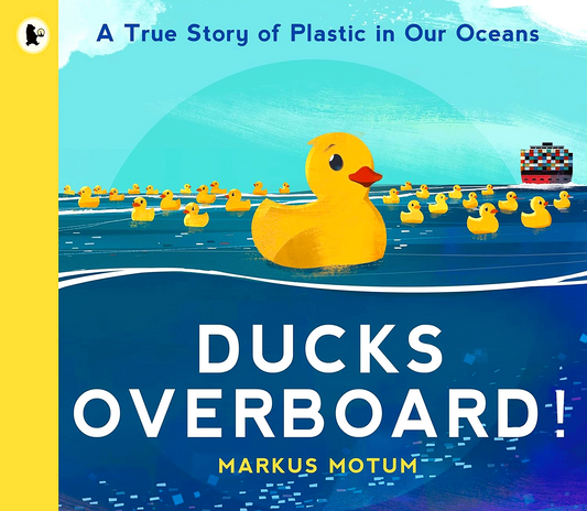 Ducks Overboard!: A True Story Of Plastic In Our Oceans