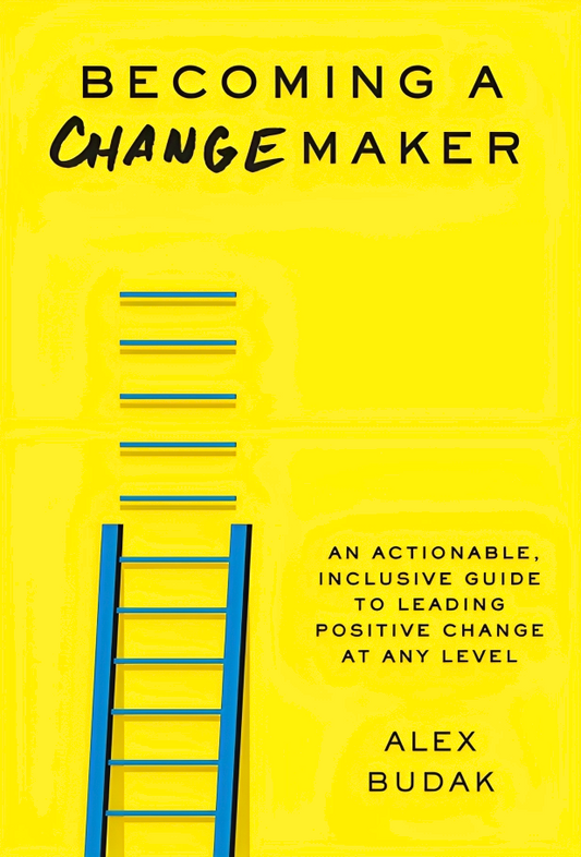 Becoming A Changemaker: An Actionable, Inclusive Guide To Leading Positive Change At Any Level