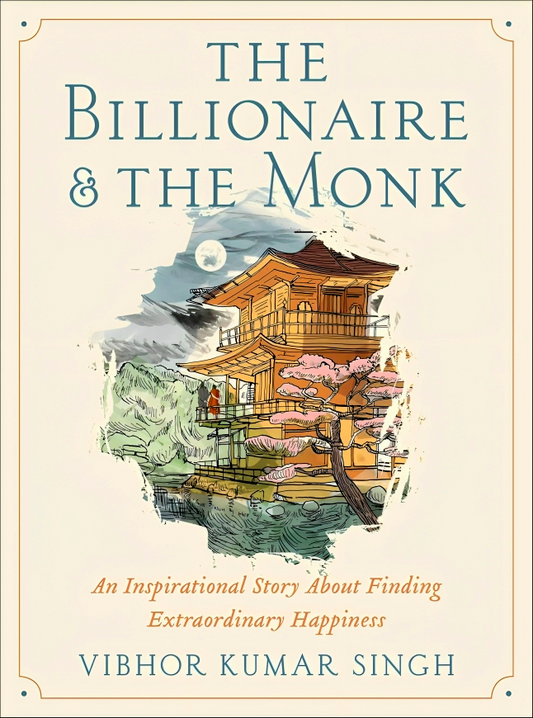 The Billionaire and The Monk: An Inspirational Story About Finding Extraordinary Happiness