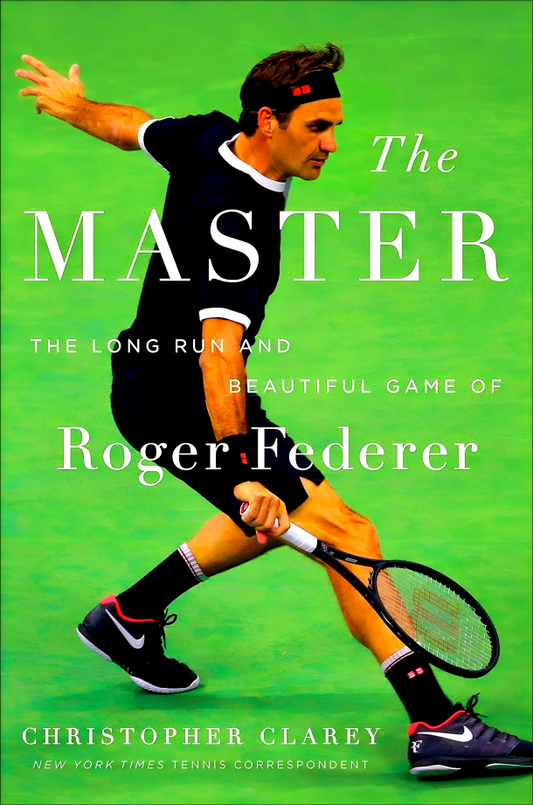 The Master: The Long Run And Beautiful Game Of Roger Federer