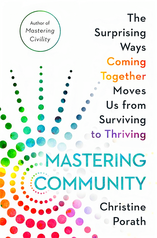 Mastering Community: The Surprising Ways Coming Together Moves Us From Surviving To Thriving