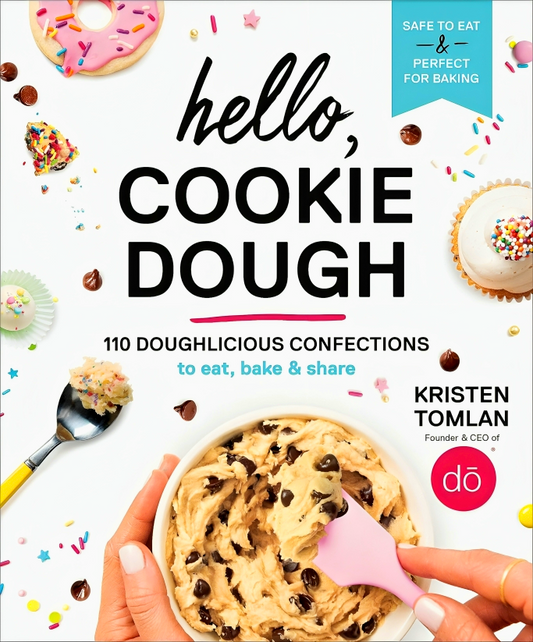 Hello, Cookie Dough: 110 Doughlicious Confections To Eat, Bake & Share