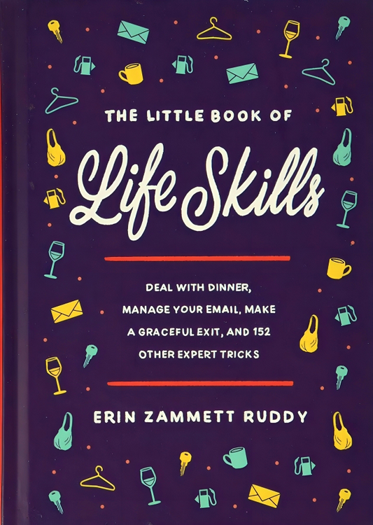 The Little Book of Life Skills: Deal with Dinner, Manage Your Email, Make a Graceful Exit, and 152 Other Expert Tricks