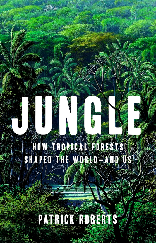 Jungle: How Tropical Forests Shaped The World-And Us
