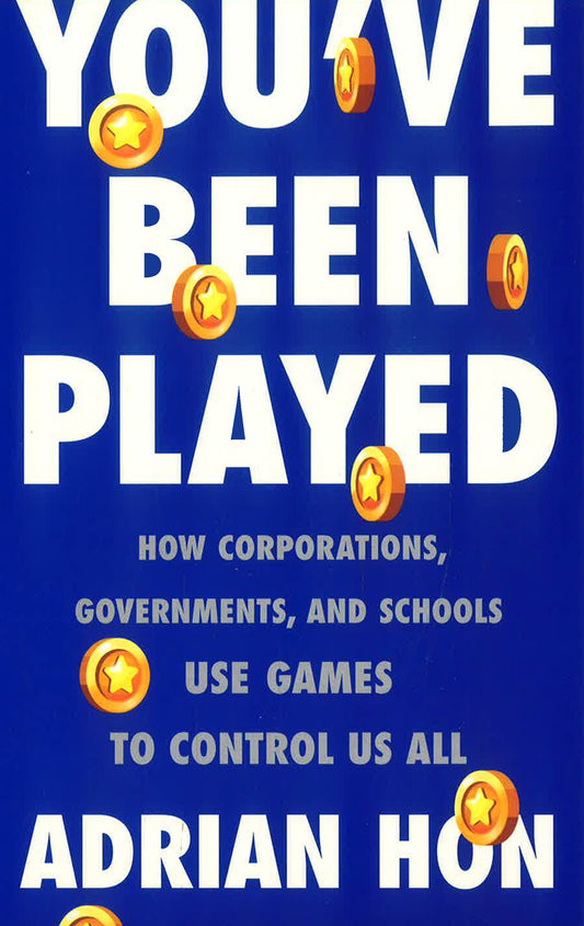 You've Been Played: How Corporations, Governments, And Schools Use Games To Control Us All