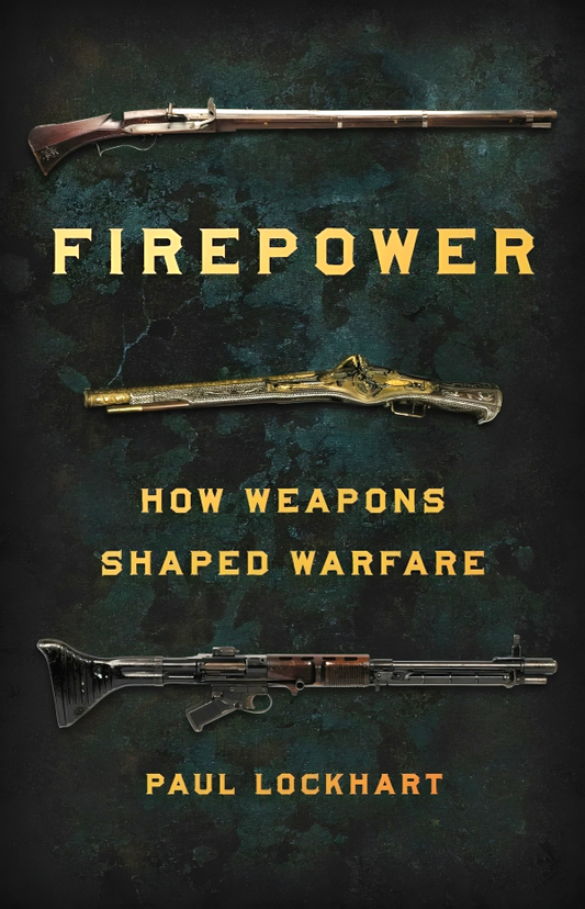 Firepower: How Weapons Shaped Warfare