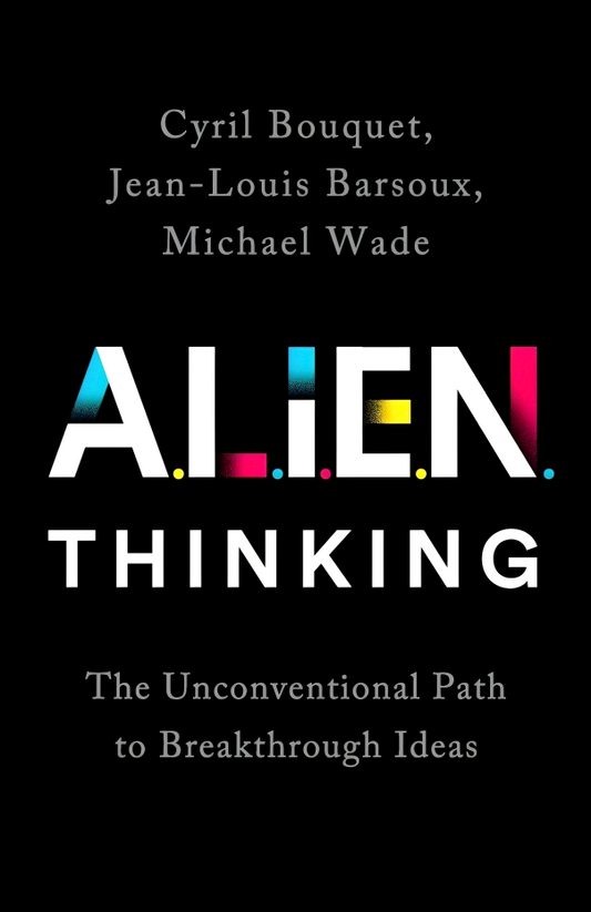 ALIEN Thinking: The Unconventional Path to Breakthrough Ideas