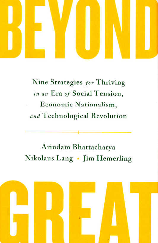 Beyond Great: Nine Strategies For Thriving In An Era Of Social Tension, Economic Nationalism, And Technological Revolution