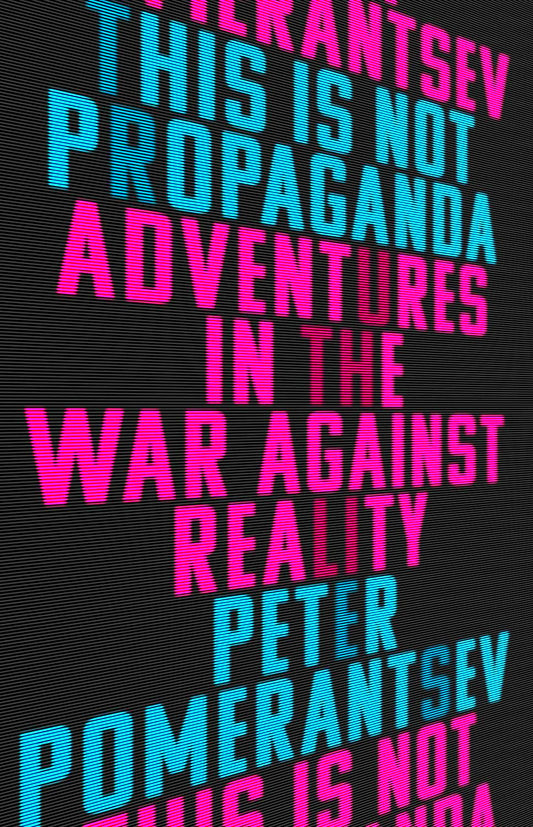 This Is Not Propaganda: Adventures in the War Against Reality
