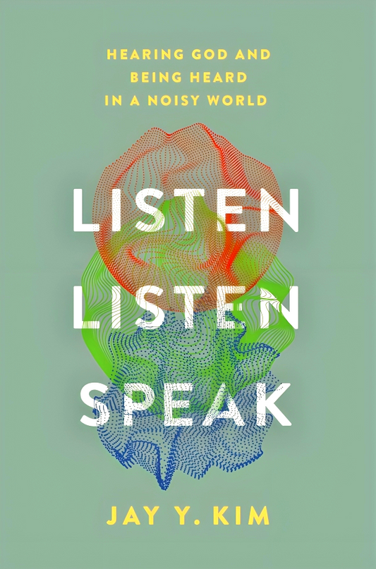 Listen, Listen, Speak: Hearing God and Being Heard in a Noisy World