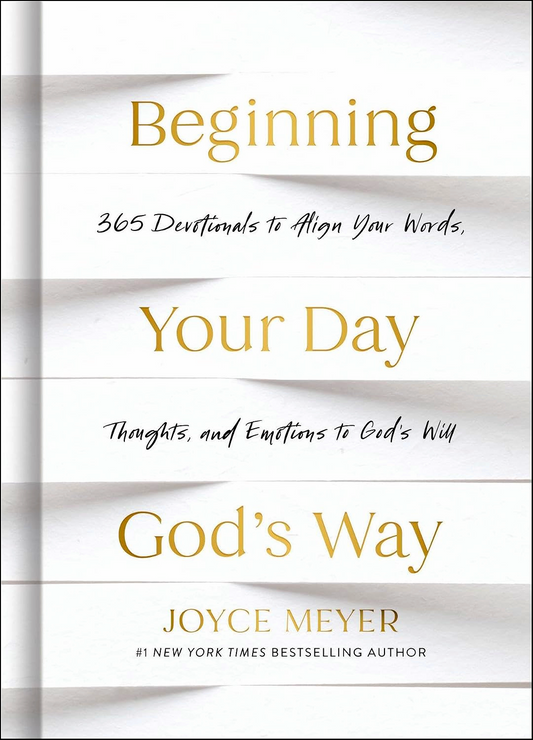 Beginning Your Day God's Way: 365 Devotions To Align Your Words, Thoughts, And Emotions To God's Will