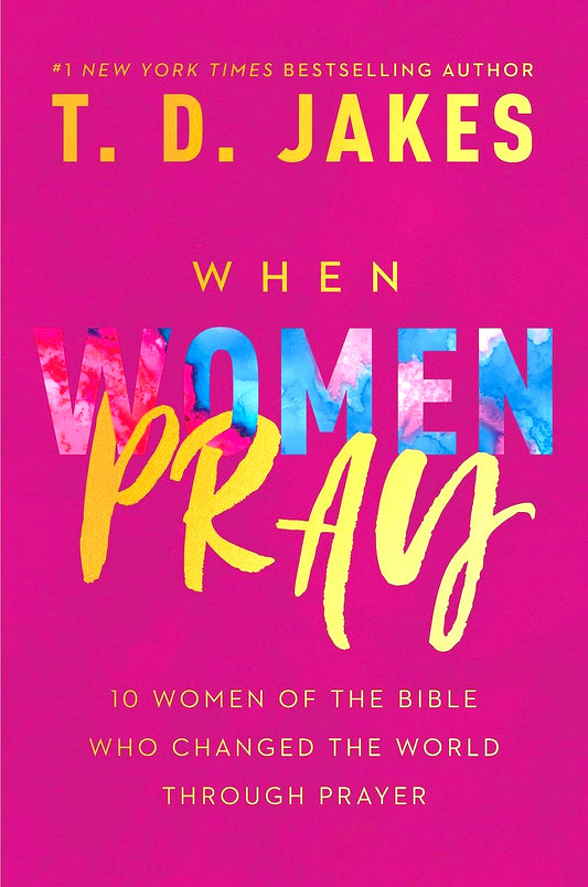 When Women Pray: 10 Women of the Bible Who Changed the World through Prayer