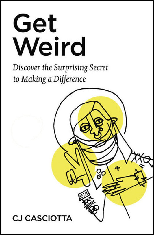 Get Weird: Discover The Surprising Secret To Making A Difference
