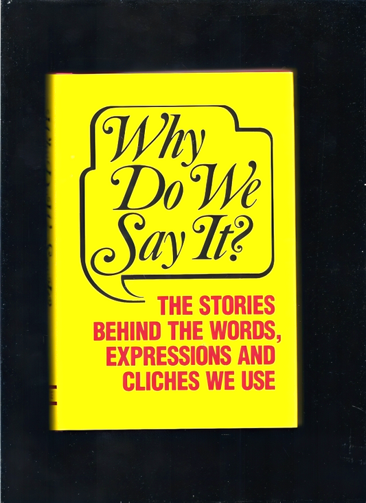 Why Do We Say it?: The Stories behind the Words, Expressions and Cliches We Use