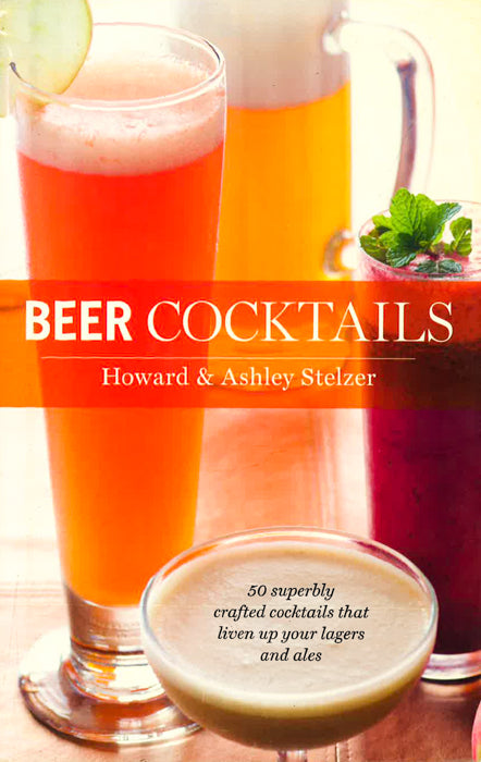 Beer Cocktails: 50 Superbly