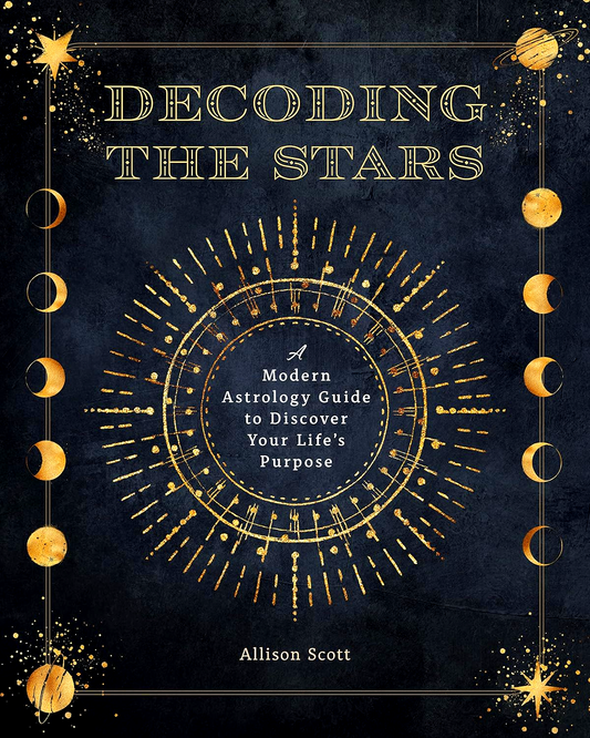 Decoding The Stars: A Modern Astrology Guide To Discover Your Life'S Purpose