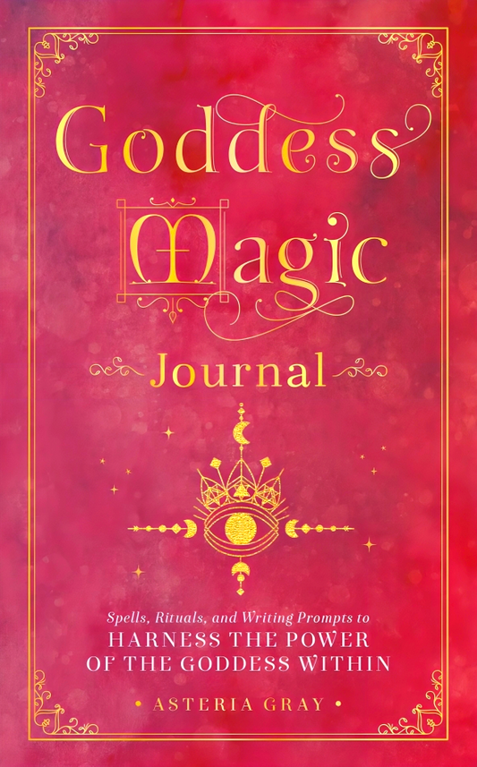 Goddess Magic Journal: Spells, Rituals, and Writing Prompts to Harness the Power of the Goddess Within