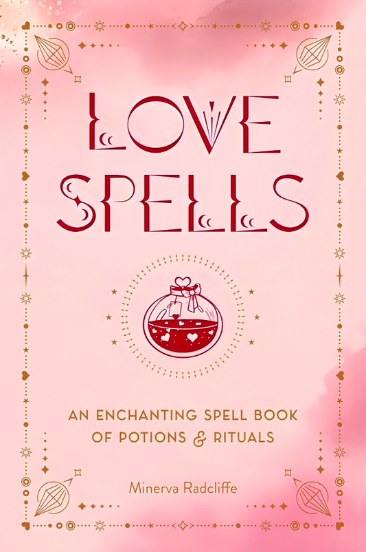 Love Spells: An Enchanting Spell Book Of Potions & Rituals