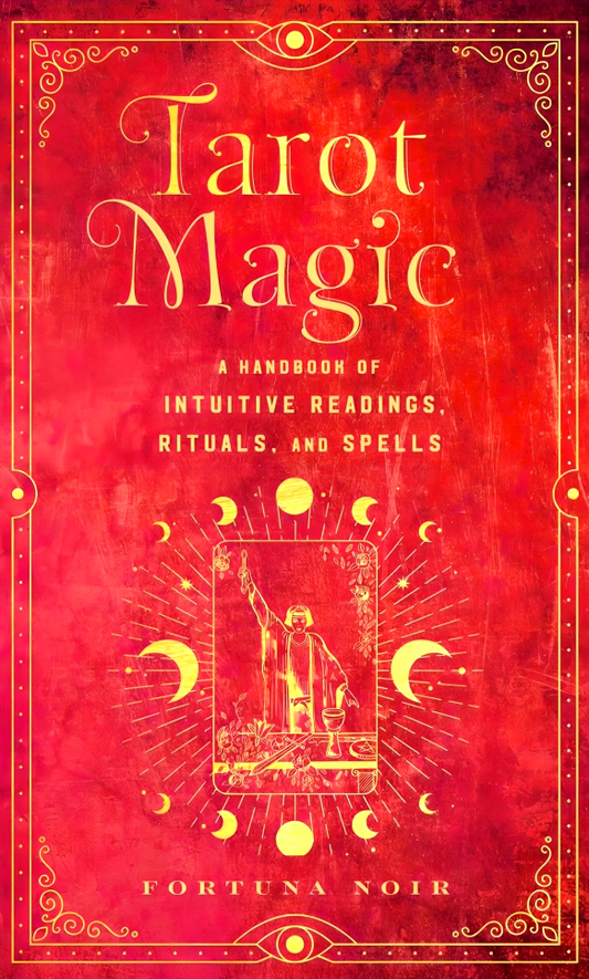 Tarot Magic: A Handbook Of Intuitive Readings, Rituals, And Spells
