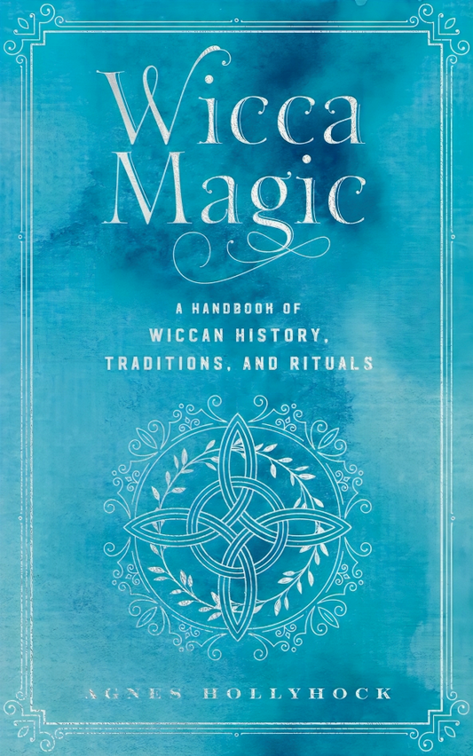 Wicca Magic: A Handbook Of Wiccan History, Traditions, And Rituals