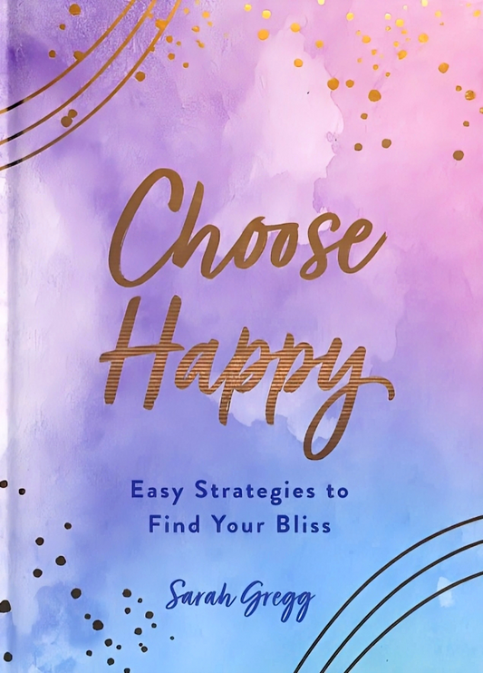 Choose Happy- Easy Strategies To Find Your Bliss