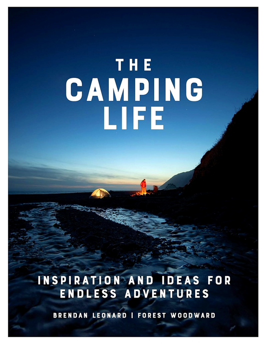 The Camping Life: Inspiration And Ideas For Endless Adventures