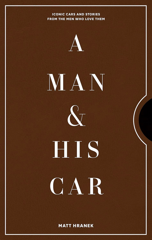 A Man & His Car: Iconic Cars And Stories From The Men Who Love Them