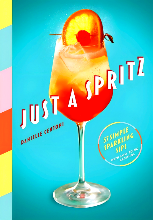 Just A Spritz: 57 Simple Sparkling Sips With Low To No Alcohol