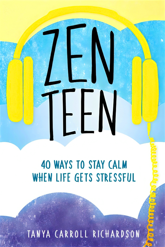 Zen Teen: 40 Ways To Stay Calm When Life Gets Stressful